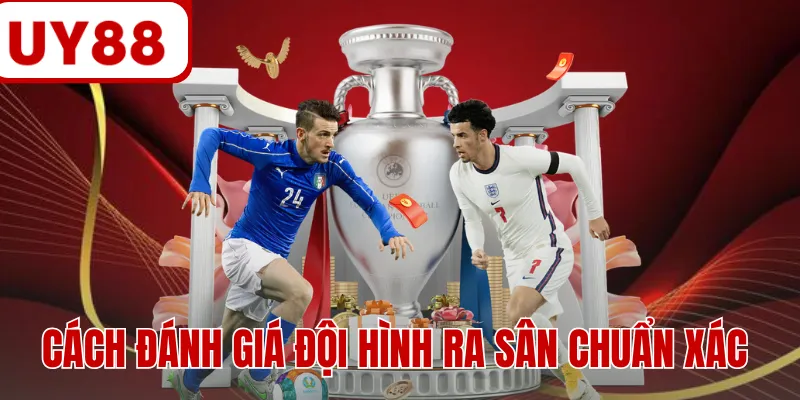 Cách đánh giá đội hình ra sân chuẩn xác Cách đánh giá đội hình ra sân chuẩn xác