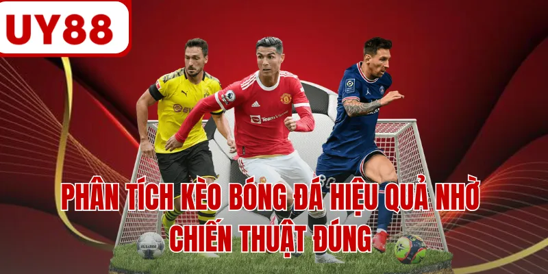 Phân tích kèo bóng đá hiệu quả nhờ chiến thuật đúng Phân tích kèo bóng đá hiệu quả nhờ chiến thuật đúng